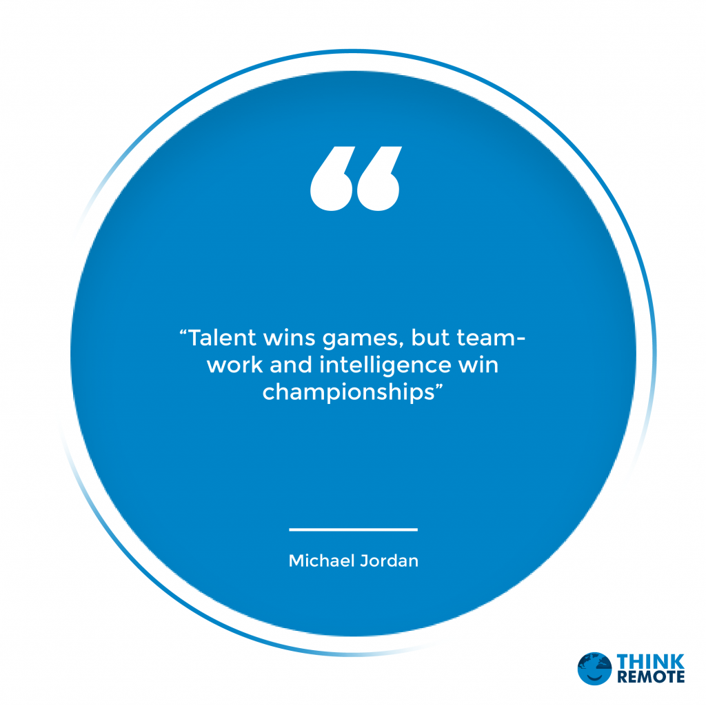 “Talent wins games, but teamwork and intelligence win championships” - Michael Jordan