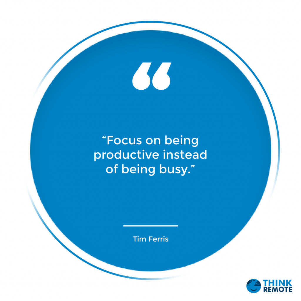 “Focus on being productive instead of being busy.” - Tim Ferris